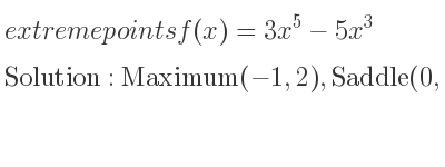 The extreme points of f(x)=3x^5-5x^3 are Maximum(-1,2),Saddle(0,0),Minimum(1,-2)